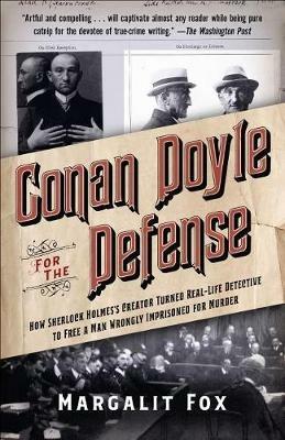 Conan Doyle for the Defense: How Sherlock Holmes's Creator Turned Real-Life Detective and Freed a Man Wrongly  Imprisoned for Murder - Margalit Fox - cover
