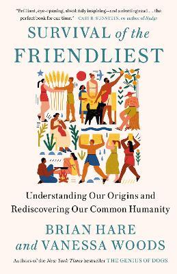 Survival of the Friendliest: Understanding Our Origins and Rediscovering Our Common Humanity - Brian Hare,Vanessa Woods - cover