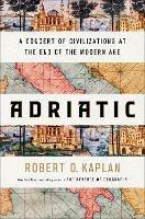 Adriatic: A Concert of Civilizations at the End of the Modern Age - Robert D. Kaplan - cover