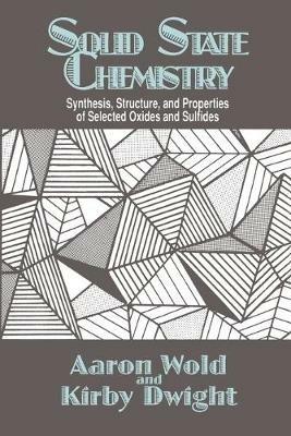 Solid State Chemistry: Synthesis, Structure, and Properties of Selected Oxides and Sulfides - Aaron Wold,Kirby Dwight - cover