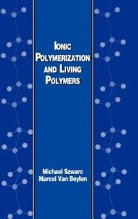 Ionic Polymerization and Living Polymers - M. Szwarc,M. van Beylen - cover