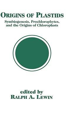 Origins of Plastids: Symbiogenesis, Prochlorophytes and the Origins of Chloroplasts - Ralph A. Lewin - cover