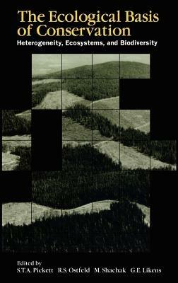The Ecological Basis of Conservation: Heterogeneity, Ecosystems, and Biodiversity - Steward Pickett,Richard S. Ostfeld,Moshe Shachak - cover
