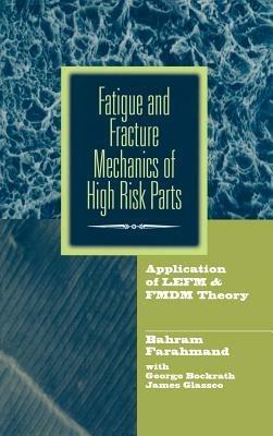 Fatigue and Fracture Mechanics of High Risk Parts: Application of LEFM & FMDM Theory - Bahram Farahmand,George Bockrath,James Glassco - cover
