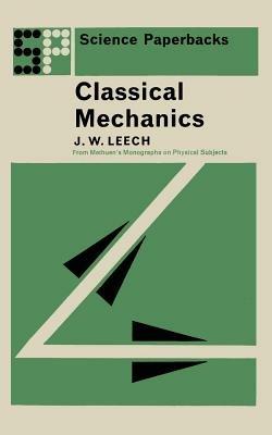 Classical Mechanics: Methuen's Monographs on Physical Subjects - J.W. Leech - cover