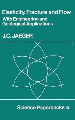 Elasticity, Fracture and Flow: with Engineering and Geological Applications - J. C. Jaeger - cover