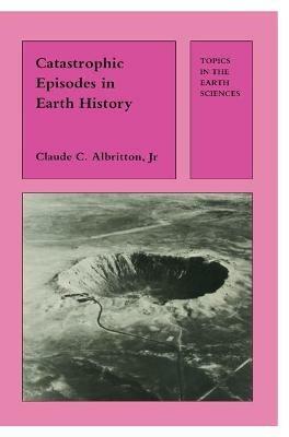 Catastrophic Episodes in Earth History - C.C. Albritton - cover