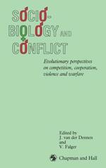 Sociobiology and Conflict: Evolutionary perspectives on competition, cooperation, violence and warfare