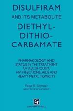 Disulfiram and Its Metabolite, Diethydithiocarbamate: Pharmacology and Status in the Treatment of Alcoholism, HIV Infections, AIDS and Heavy Metal Toxicity