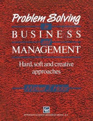 Problem Solving in Business and Management: Hard, soft and creative approaches - MICHAEL J. HICKS - cover