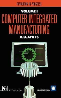 Computer Integrated Manufacturing: Revolution in progress - R.U. Ayres - cover