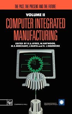 Computer Integrated Manufacturing: The past, the present and the future - R.U. Ayres,W. Haywood,M.E. Merchant - cover