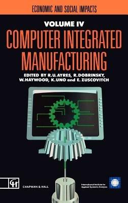 Computer Integrated Manufacturing: Economic and social impacts - R.U. Ayres,R. Dobrinsky,W. Haywood - cover