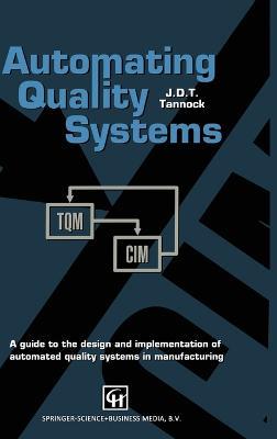 Automating Quality Systems: A Guide to the Design and Implementation of Automated Quality Systems in Manufacturing - J.D.T. Tannock - cover