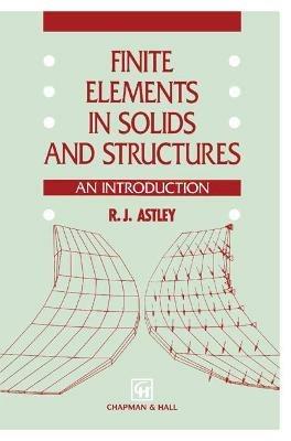 Finite Elements in Solids and Structures: An introduction - R.J. Astley - cover