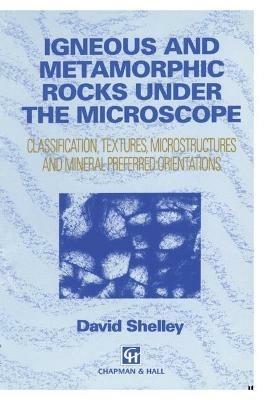 Igneous and Metamorphic Rocks under the Microscope: Classification, textures, microstructures and mineral preferred orientation - D. Shelley - cover