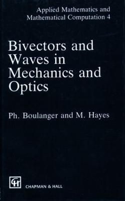 Bivectors and Waves in Mechanics and Optics - P. Boulanger,M.A. Hayes - cover