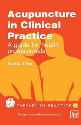 Acupuncture in Clinical Practice: A guide for health professionals - Nadia Ellis - cover