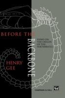 Before the Backbone: Views on the origin of the vertebrates - H. Gee - cover