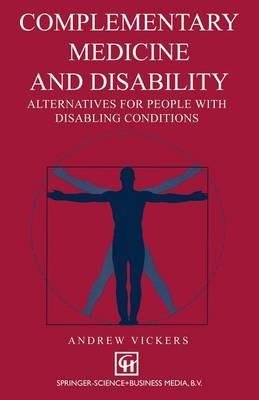 Complementary medicine and disability: Alternatives for people with disabling conditions - Andrew Vickers - cover