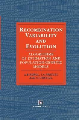 Recombination Variability and Evolution: Algorithms of estimation and population-genetic models - A.B. Korol,S.I. Preigel - cover