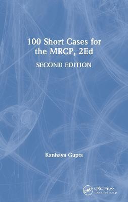 100 Short Cases for the MRCP, 2Ed - Kanhaya Gupta - cover