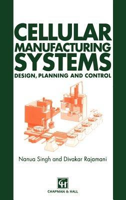 Cellular Manufacturing Systems: Design, planning and control - N. Singh,D. Rajamani - cover