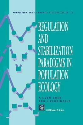 Regulation and Stabilization Paradigms in Population Ecology - P.J. Boer,J. Reddingius - cover