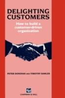 Delighting Customers: How to build a customer-driven organization - P. Donovan,T. Samler - cover