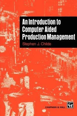An Introduction to Computer Aided Production Management - S.J. Childe - cover