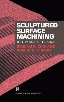 Sculptured Surface Machining: Theory and applications - Byoung K. Choi,Robert B. Jerard - cover