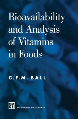 Bioavailability and Analysis of Vitamins in Foods - G. F. M. Ball - cover