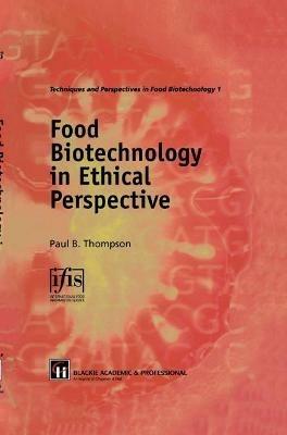Food Biotechnology in Ethical Perspective - Paul B. Thompson - cover