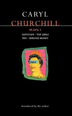 Churchill Plays: 2: Softcops; Top Girls; Fen; Serious Money - Caryl Churchill - cover