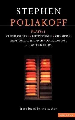 Poliakoff Plays: 1: Clever Soldiers Hitting Town; City Sugar; Shout Across the River; American Days; Strawberry Fields - Stephen Poliakoff - cover