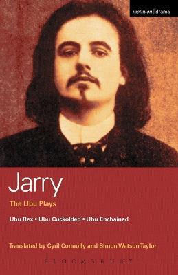 Ubu Plays: Ubu Rex; Ubu Cuckolded; Ubu Enchained; Writings on the Theatre - Alfred Jarry - cover