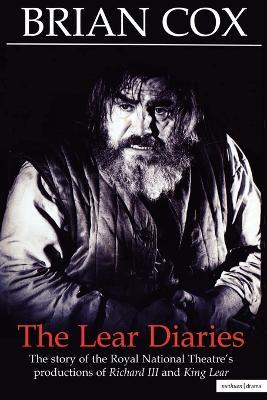 The Lear Diaries: The Story of the Royal National Theatre's Productions of Shakespeare's Richard III and King Lear - Brian Cox - cover