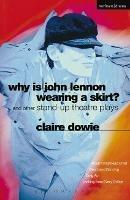 Why Is John Lennon Wearing a Skirt?: and Other Stand-up Theatre Plays
