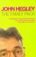 The Family Pack: "Brother-in-law and Other Animals", "Can I Come Down Now Dad?", "These Were Your Father's" - John Hegley - cover