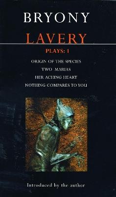 Lavery Plays:1: Origin of the Species; Two Marias; Her Aching Heart; Nothing Compares to You - Bryony Lavery - cover