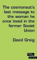 The Cosmonaut’s Last Message to the Woman He Once Loved in the Former Soviet Union - David Greig - cover