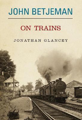 John Betjeman on Trains - Glancey Johnathon - cover