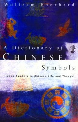 Dictionary of Chinese Symbols: Hidden Symbols in Chinese Life and Thought - Wolfram Eberhard - cover