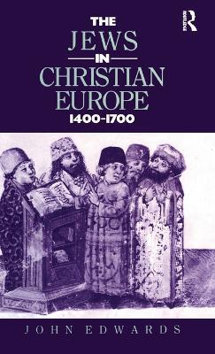 The Jews in Christian Europe 1400-1700 - John Edwards,J. Edwards - cover
