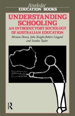 Understanding Schooling: An Introductory Sociology of Australian Education - Miriam Henry,John Knight,Robert Lingard - cover
