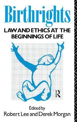 Birthrights: Law and Ethics at the Beginnings of Life - cover