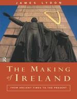 The Making of Ireland: From Ancient Times to the Present