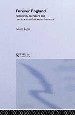 Forever England: Femininity, Literature and Conservatism Between the Wars