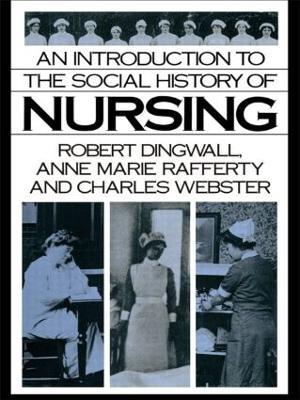 An Introduction to the Social History of Nursing - Robert Dingwall,Anne Marie Rafferty,Charles Webster - cover
