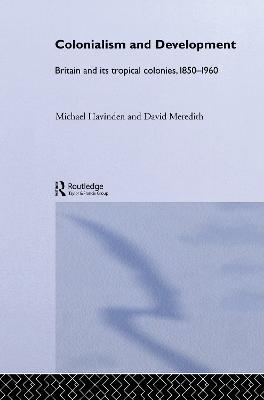 Colonialism and Development: Britain and its Tropical Colonies, 1850-1960 - cover